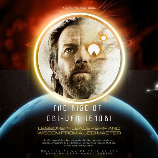 Rise of Star Wars Obi-Wan Kenobi, The: Lessons in Leadership and Wisdom from a Jedi Master