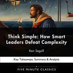 Think Simple: How Smart Leaders Defeat Complexity by Ken Segall