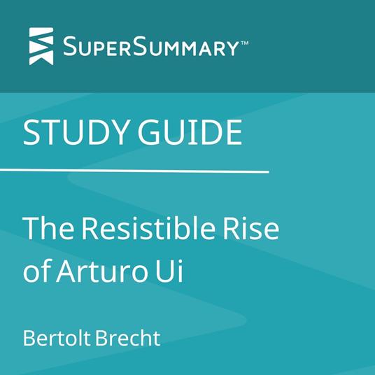 Study Guide: The Resistible Rise of Arturo Ui by Bertolt Brecht (SuperSummary)