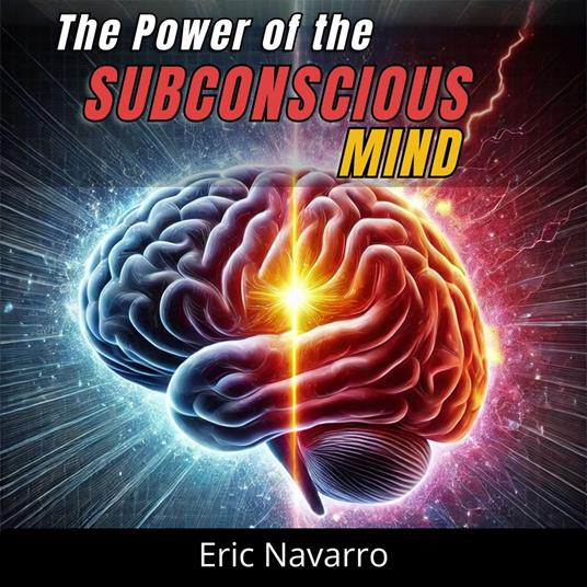 Power of the Subconscious Mind, The: Reprogram Your Life for Health, Wealth, and Happiness of Your Being