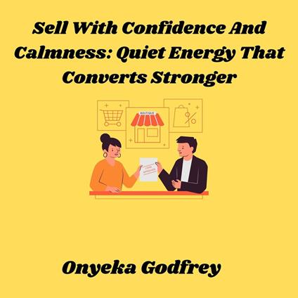Sell With Confidence And Calmness: Quiet Energy That Converts Stronger