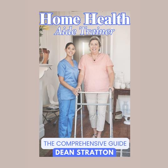 Home Health Aide Trainer – The Comprehensive Guide