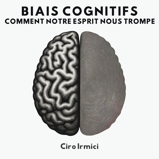 Biais Cognitifs : Comment Notre Esprit Nous Trompe
