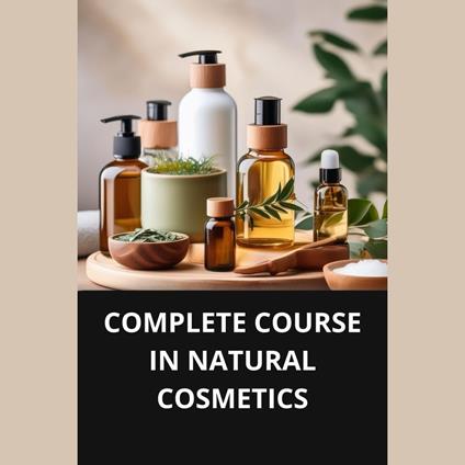 COMPLETE COURSE IN NATURAL COSMETICS