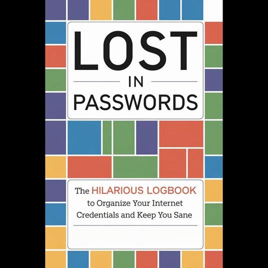 Lost in Passwords: The Hilarious Logbook to Organize Your Internet Credentials and Keep You Sane