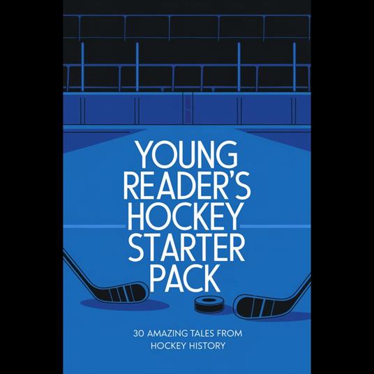 Young Reader's Hockey Starter Pack: 30 Amazing Tales From Hockey History