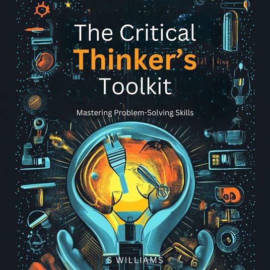 Critical Thinker’s Toolkit, The: Mastering Problem-Solving Skills