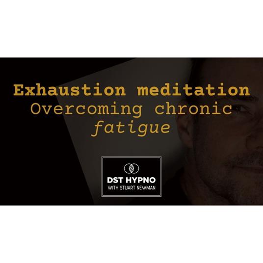 Exhaustion meditation - overcoming chronic fatigue - A guided meditation - DST Hypno with Stu Newman