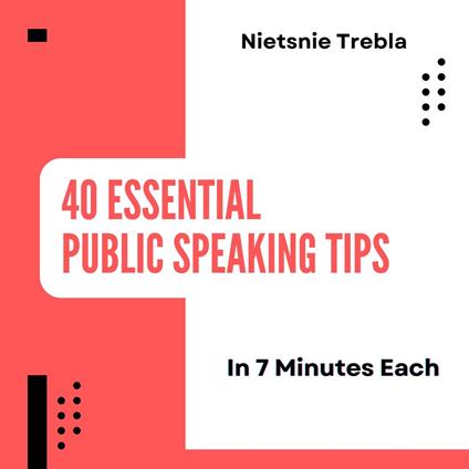 40 Essential Public Speaking Tips in 7 Minutes Each