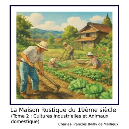 La Maison Rustique du 19ème siècle (Tome 2 : Cultures industrielles et Animaux domestique)