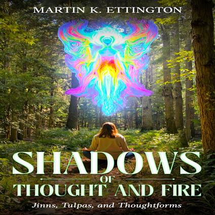 : Shadows of Thought and Fire – Jinns, Tulpas, and Thoughtforms