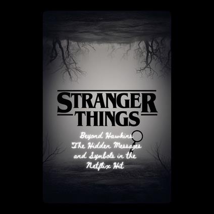Stranger Things: Beyond Hawkins – The Hidden Messages and Symbols in the Netflix Hit
