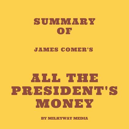 Summary of James Comer's All the President's Money