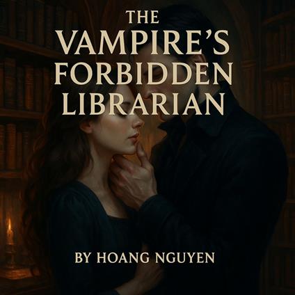 Vampire's Forbidden Librarian, The: A Romantasy of Ancient Blood and Modern Love
