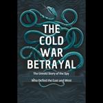 Cold War Betrayal, The: The Untold Story of the Spy Who Defied the East and West
