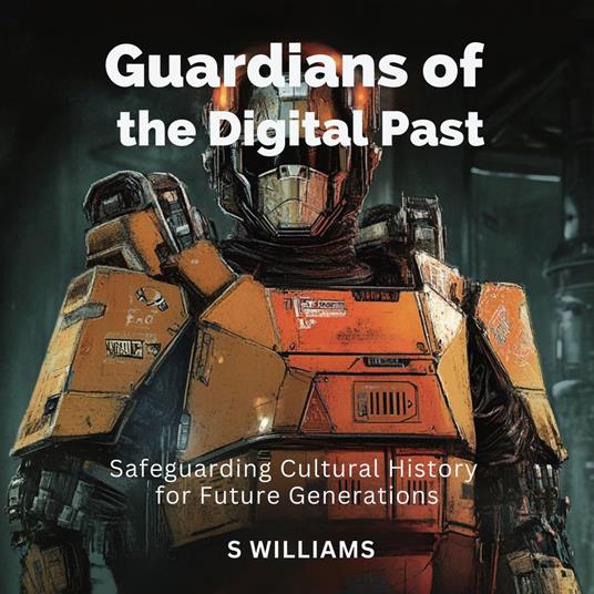 Guardians of the Digital Past: Safeguarding Cultural History for Future Generations