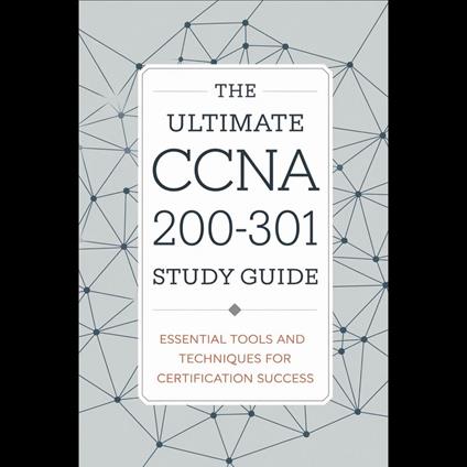 Ultimate CCNA 200-301 Study Guide, The: Essential Tools and Techniques for Certification Success