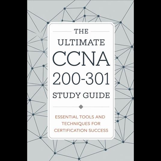 Ultimate CCNA 200-301 Study Guide, The: Essential Tools and Techniques for Certification Success