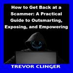 How to Get Back at a Scammer: A Practical Guide to Outsmarting, Exposing, and Empowering