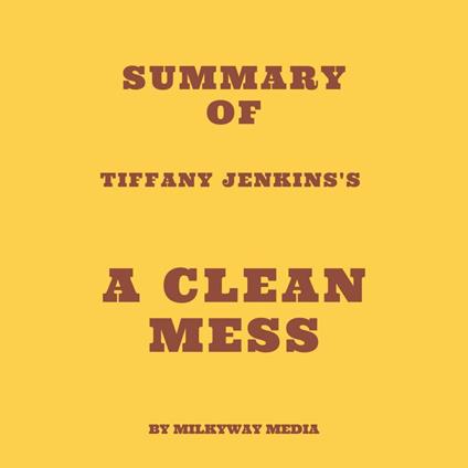 Summary of Tiffany Jenkins's A Clean Mess