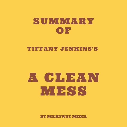 Summary of Tiffany Jenkins's A Clean Mess