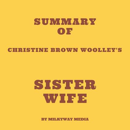 Summary of Christine Brown Woolley's Sister Wife