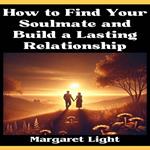How to Find Your Soulmate and Build a Lasting Relationship