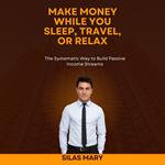 Make Money While You Sleep, Travel, or Relax