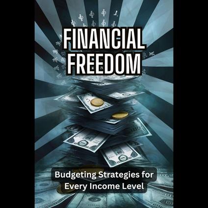 Financial Freedom: Budgeting Strategies for Every Income Level