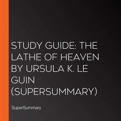 Study Guide: The Lathe of Heaven by Ursula K. Le Guin (SuperSummary)