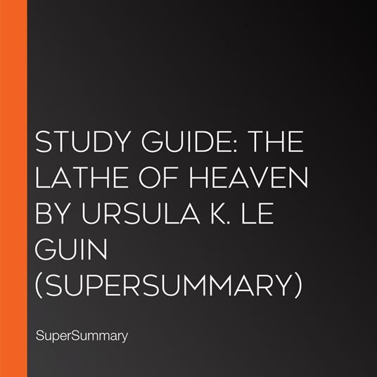 Study Guide: The Lathe of Heaven by Ursula K. Le Guin (SuperSummary)