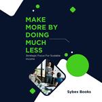 Make More By Doing Much Less