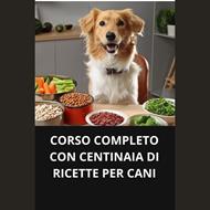 CORSO COMPLETO CON CENTINAIA DI RICETTE PER CANI