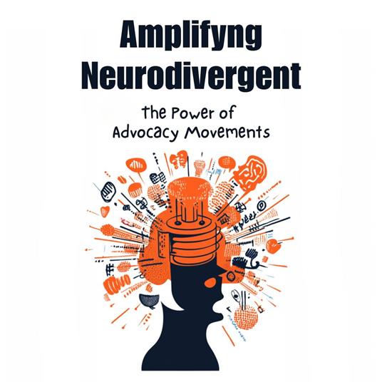 Amplifying Neurodivergent Voices: The Power of Advocacy Movements