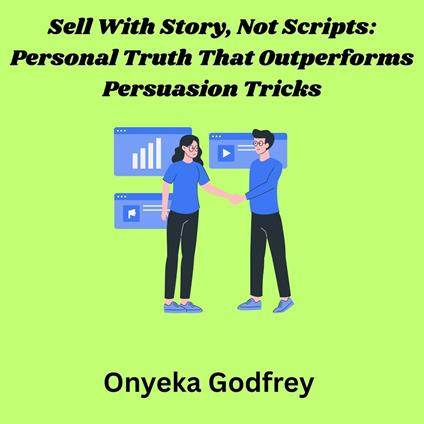 Sell With Story, Not Scripts: Personal Truth That Outperforms Persuasion Tricks