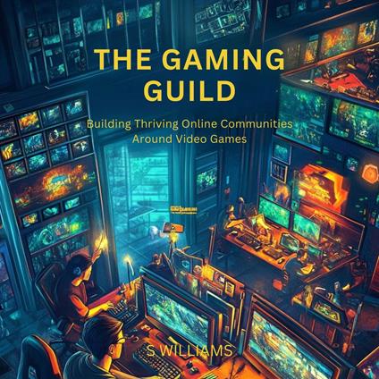 Gaming Guild, The: Building Thriving Online Communities Around Video Games