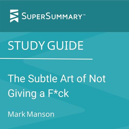 Study Guide: The Subtle Art of Not Giving a F*CK by Mark Manson (SuperSummary)
