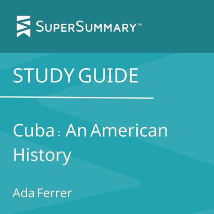 Study Guide: Cuba: An American History by Ada Ferrer (SuperSummary)