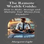Remote Wealth Guide, The: How to Make, Manage, and Multiply Your Money from Anywhere