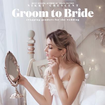 Groom to Bride: Swapping Gender for the Wedding