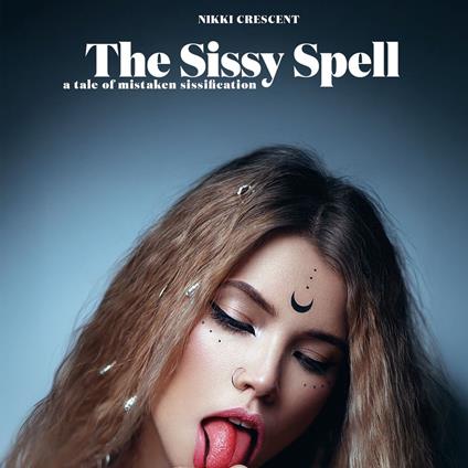 Sissy Spell, The: A Tale of Mistaken Sissification