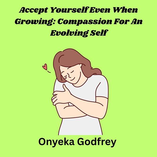 Accept Yourself Even When Growing: Compassion For An Evolving Self