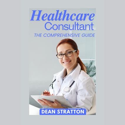Healthcare Consultant - The Comprehensive Guide