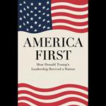 America First: How Donald Trump's Leadership Revived A Nation