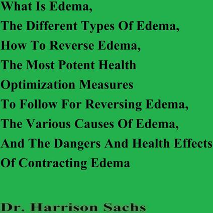 What Is Edema, The Different Types Of Edema, How To Reverse Edema, The Most Potent Health Optimization Measures To Follow For Reversing Edema, The Various Causes Of Edema, And The Dangers And Health Effects Of Contracting Edema