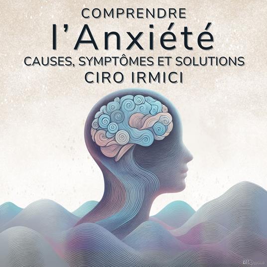 Comprendre l’Anxiété : Causes, Symptômes et Solutions
