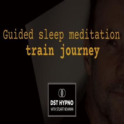 Guided sleep meditation train journey - A guided meditation - DST Hypno with Stu Newman