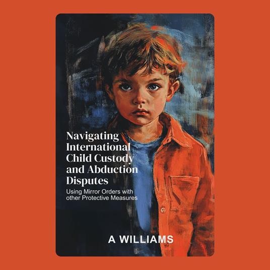 Navigating International Child Custody and Abduction Disputes using Mirror Orders with other Protective Measures
