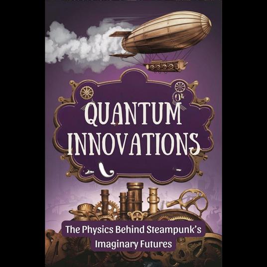 Quantum Innovations: The Physics Behind Steampunk's Imaginary Futures