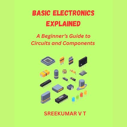 Basic Electronics Explained: A Beginner’s Guide to Circuits and Components